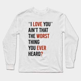 Love worst ever? Long Sleeve T-Shirt